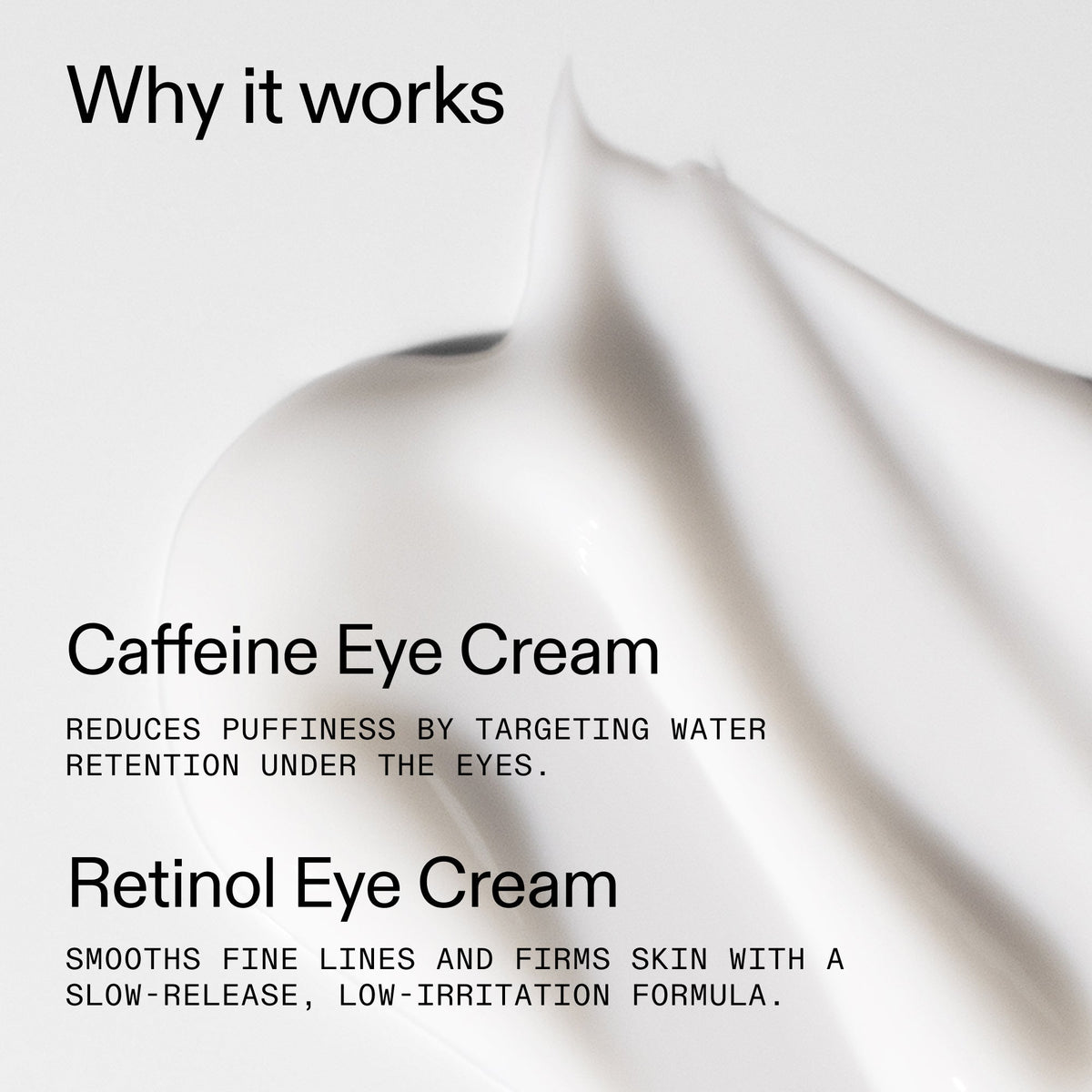 caffeine-retinol-eye-cream-duo-u6 Tired_Eyes_Duo_Why_it_works_2000x2000_de4123f2-67bf-4a7f-83c5-3c982686af46.jpg